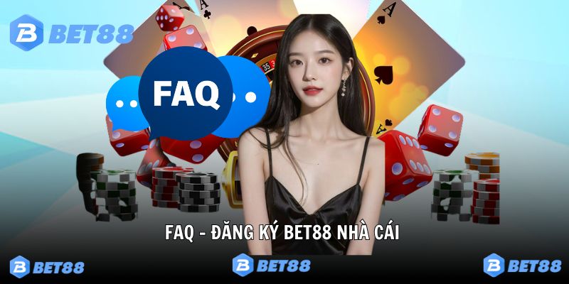 Câu hỏi thường gặp FAQ đăng ký tại Bet88